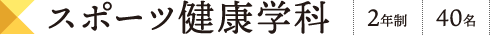 スポーツ健康学科 2年制 40名 文部科学大臣認定[職業実践専門課程]