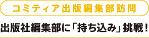 コミティア出版編集部訪問 出版社編集部に「持ち込み」挑戦!