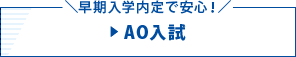 ＼早期入学内定で安心！／▶ AO入試